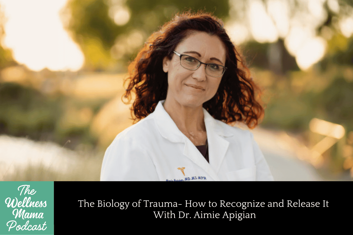 987: The Biology of Trauma – How to Recognize and Release It With Dr. Aimie Apigian