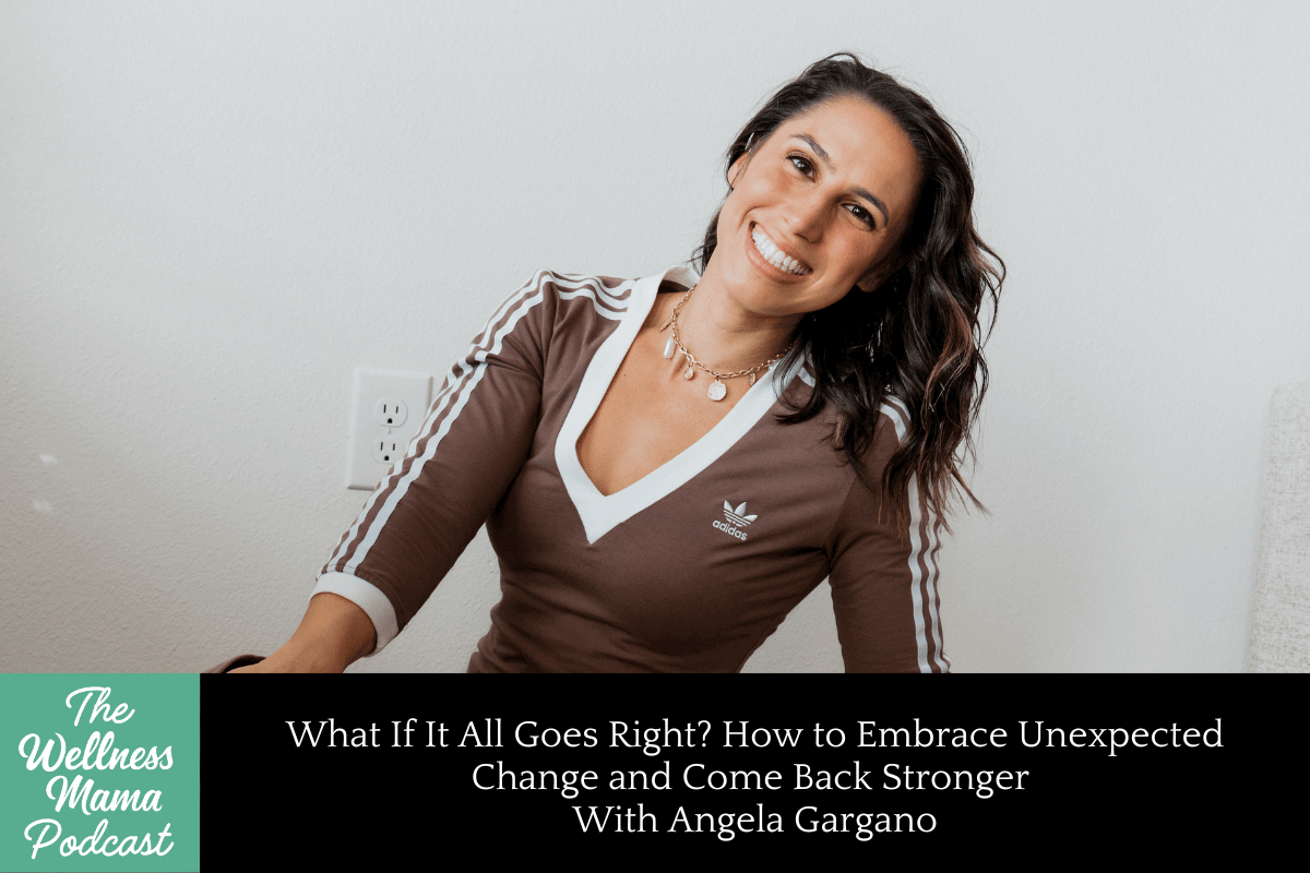964: What If It All Goes Right? How to Embrace Unexpected Change and Come Back Stronger With Angela Gargano