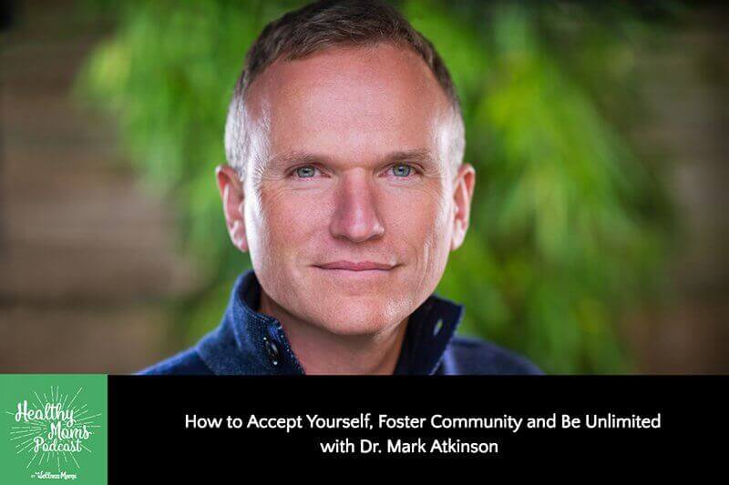 How to Accept Yourself, Foster Community and Be Unlimited with Dr. Mark Atkinson
