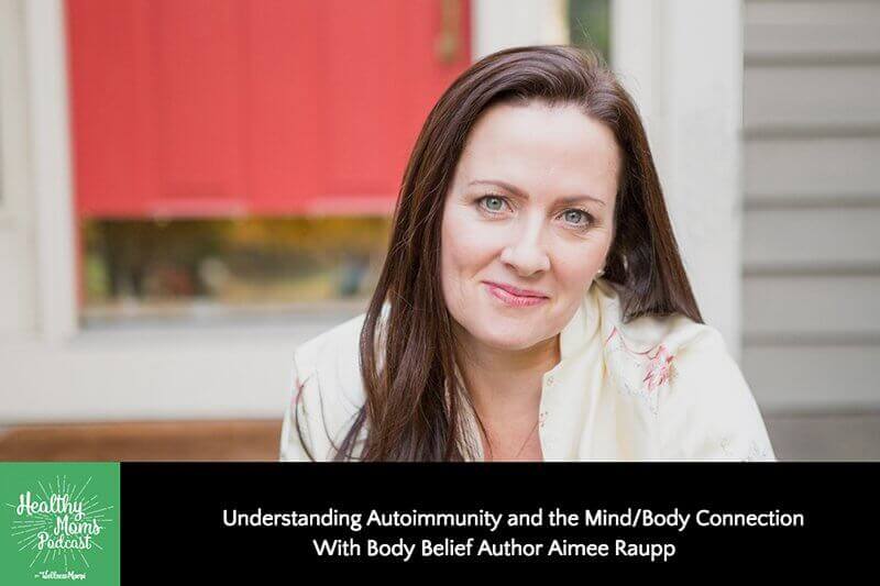 Understanding Autoimmunity and the Mind/Body Connection with Body Belief Author Aimee Raupp
