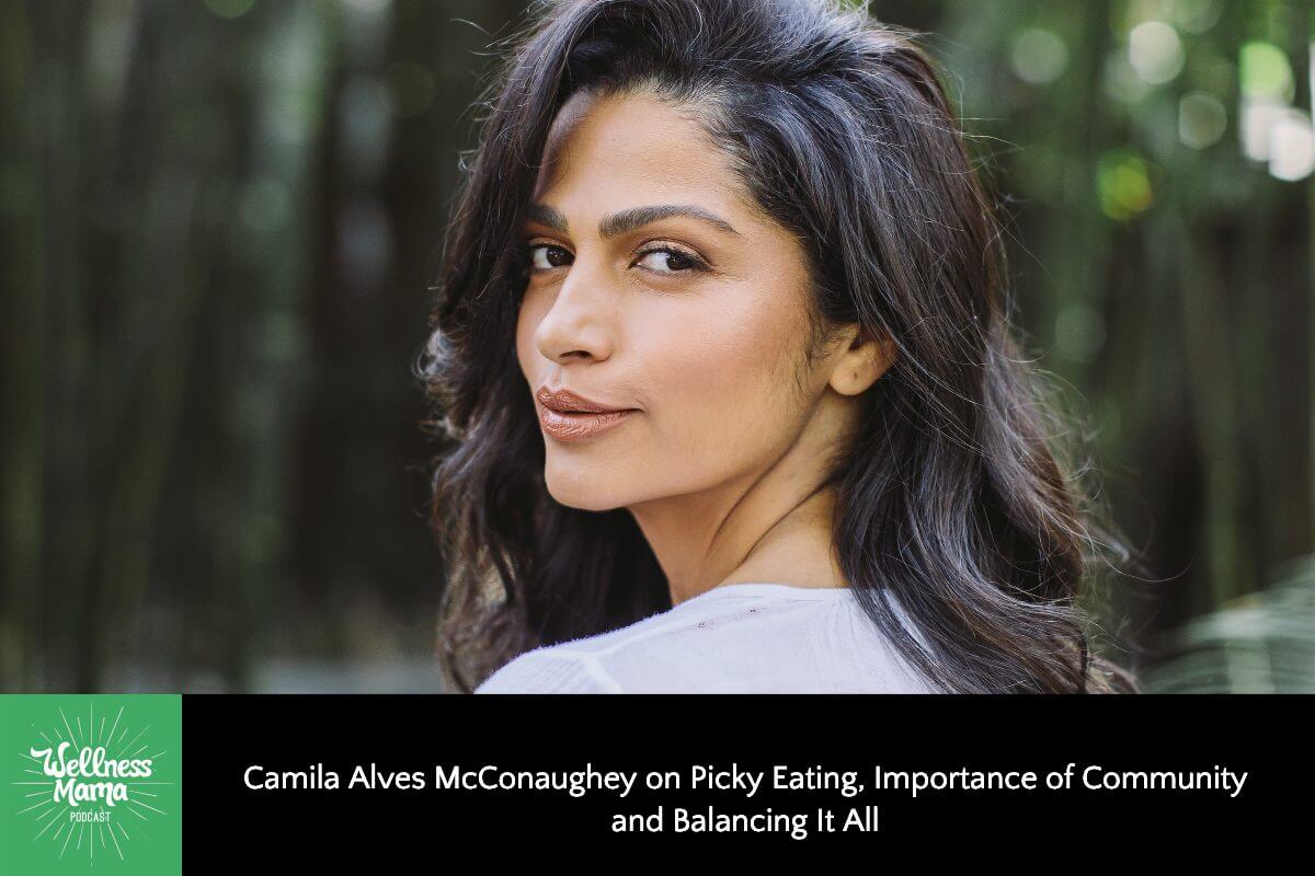 Camila Alves McConaughey on Picky Eating, Importance of Community and Balancing It All