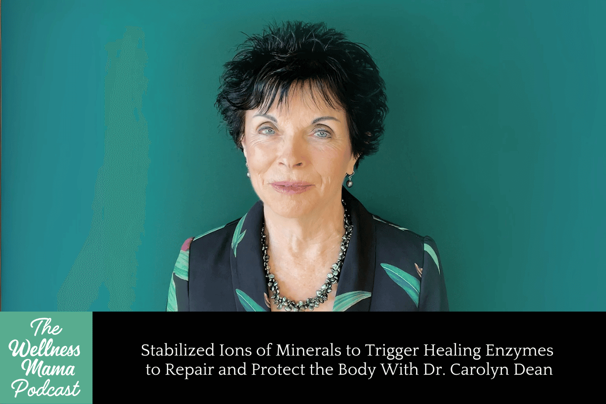 989: Stabilized Ions of Minerals to Trigger Healing Enzymes to Repair and Protect the Body With Dr. Carolyn Dean