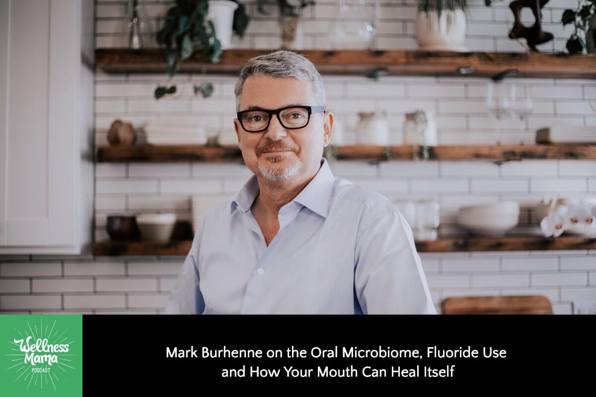 Mark Burhenne on the Oral Microbiome, Fluoride Use and How Your Mouth Can Heal Itself