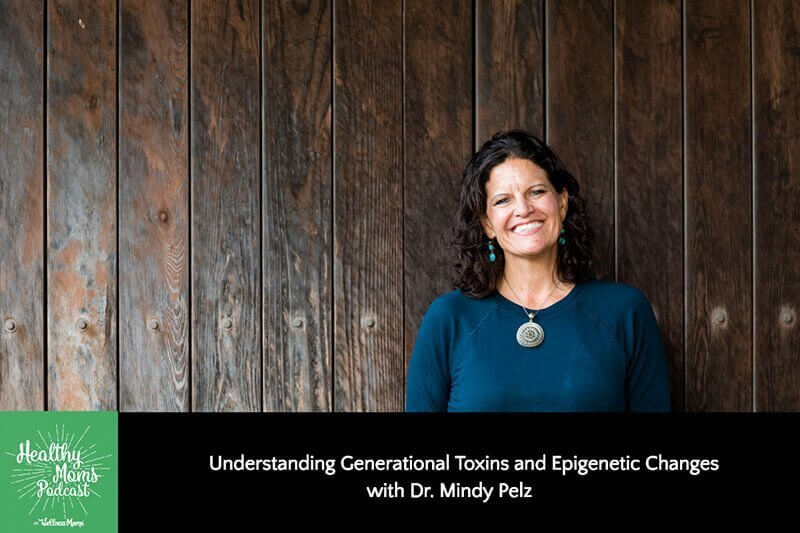 Understanding Generational Toxins and Epigenetic Changes with Dr. Mindy Pelz