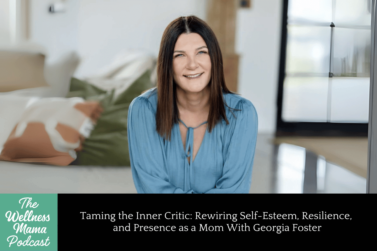 991: Taming the Inner Critic: Rewiring Self-Esteem, Resilience, and Presence as a Mom With Georgia Foster