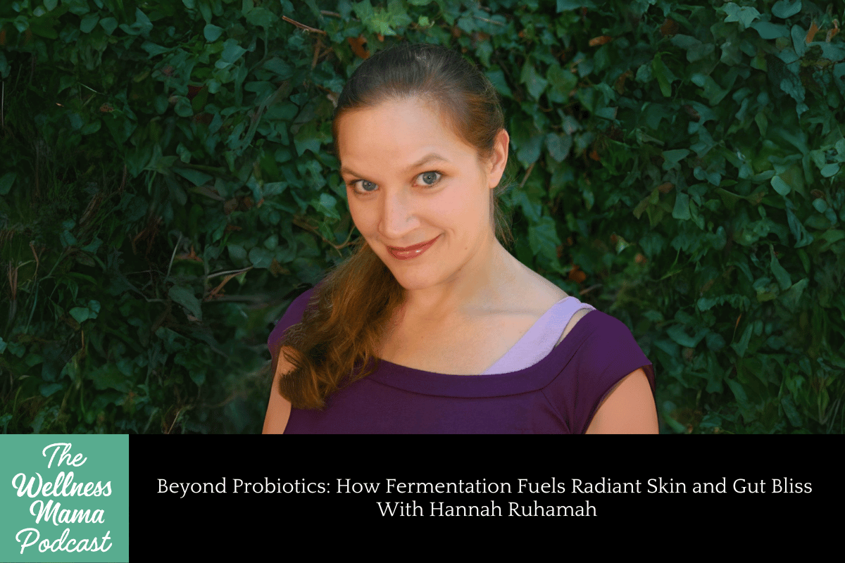 980: Beyond Probiotics: How Fermentation Fuels Radiant Skin and Gut Bliss With Hannah Ruhamah