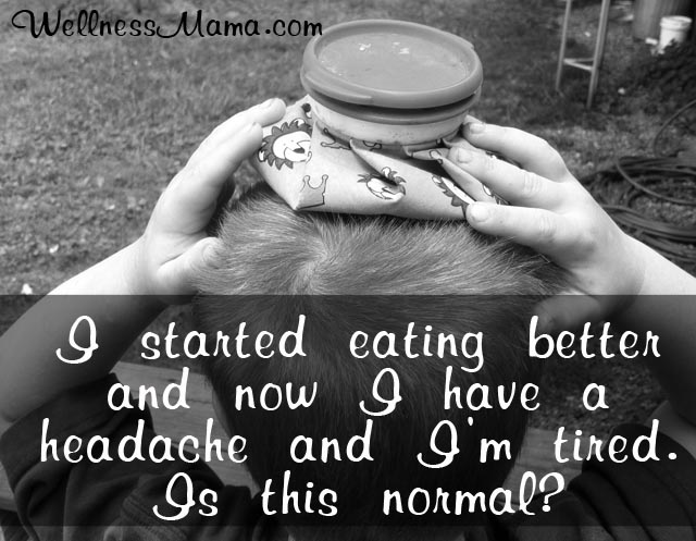 I started eating better and now I have a headache and am tired-is this normal