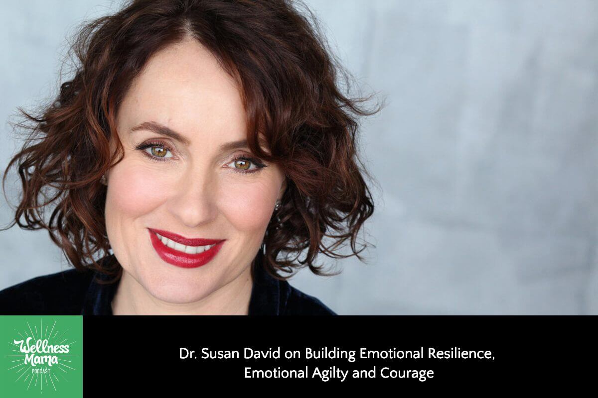 Dr. Susan David on Building Emotional Resilience, Emotional Agility and Courage