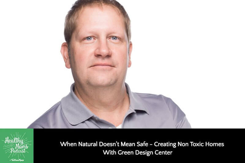 When Natural Doesn’t Mean Safe- Creating Non Toxic Homes with Green Design Center